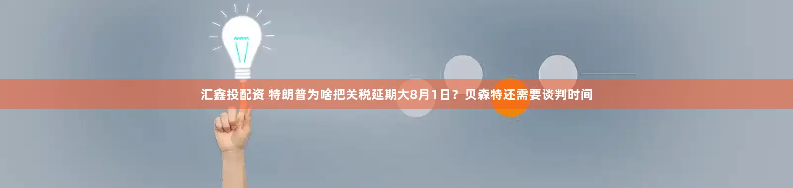 汇鑫投配资 特朗普为啥把关税延期大8月1日？贝森特还需要谈判时间