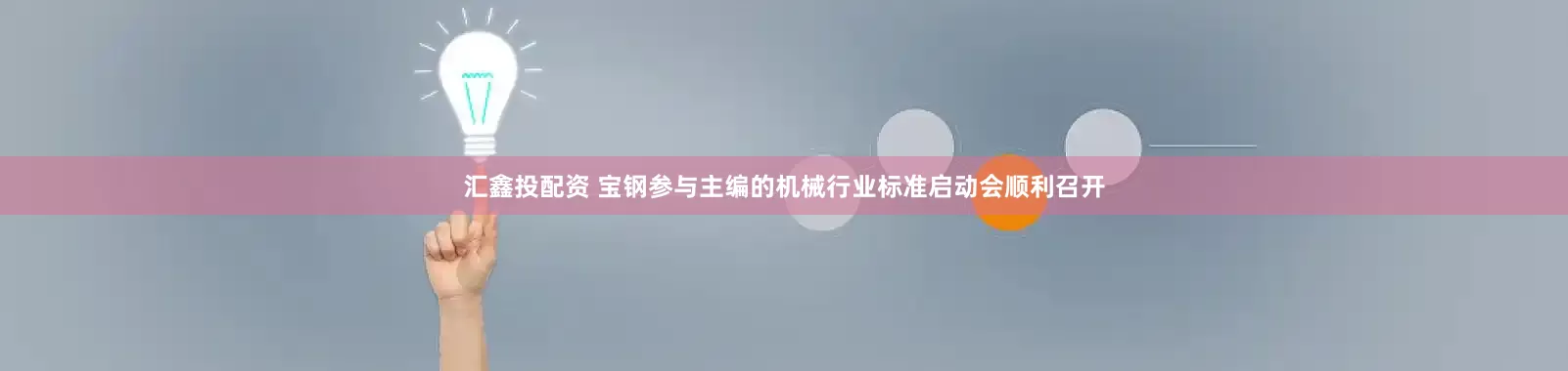 汇鑫投配资 宝钢参与主编的机械行业标准启动会顺利召开